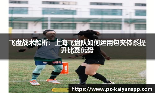飞盘战术解析：上海飞盘队如何运用包夹体系提升比赛优势